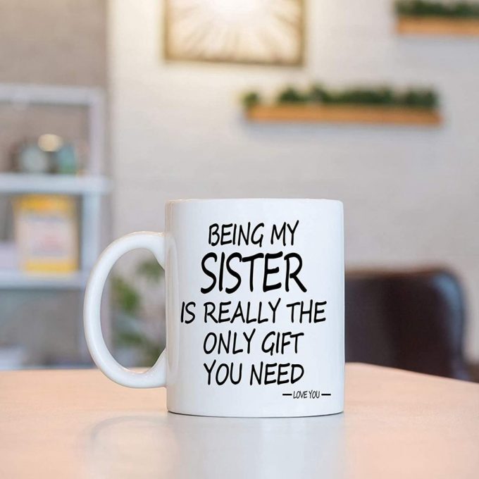 Being My Sister Is The Only Gift You Need Mug Being My Sister Coffee Mug 3