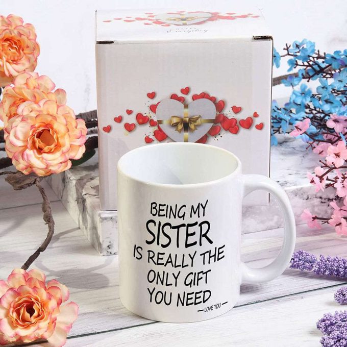 Being My Sister Is The Only Gift You Need Mug Being My Sister Coffee Mug 6