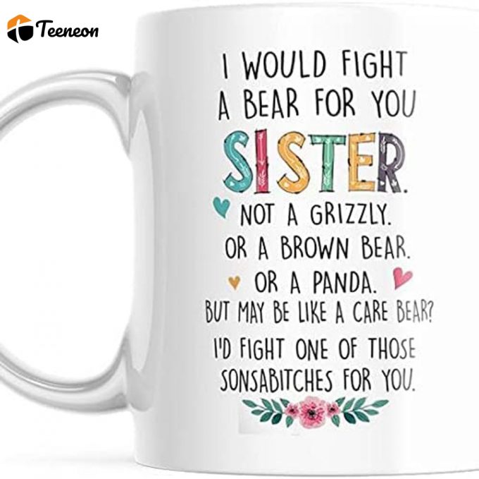 Best Friend Cup I Would Fight A Bear For You Sister Funny Coffee Mug 2