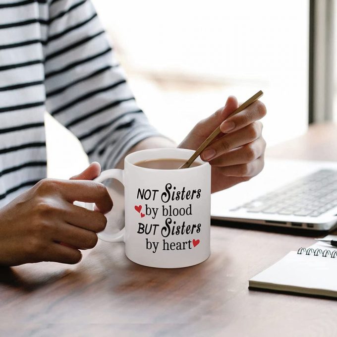 Best Friend Gift For Women, Not Sisters By Blood But Sisters By Heart Mug 3