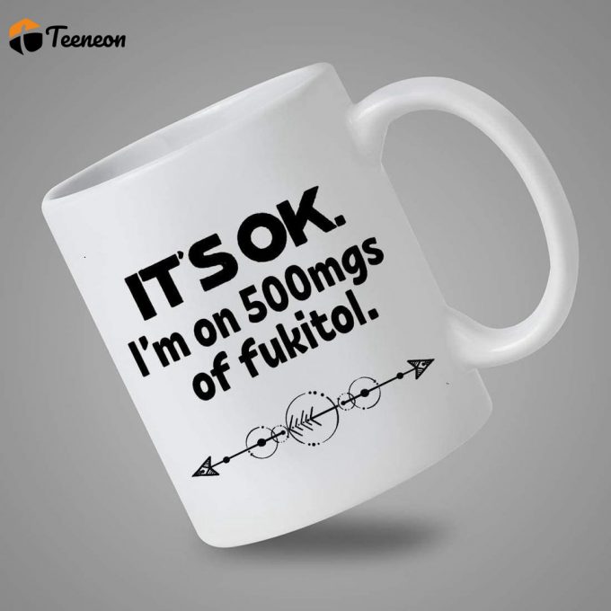 Fukitol Its Ok Im On 500Mg Mugs 2