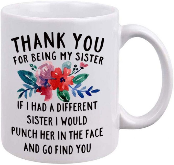 Funny Gifts For Sister - Thank You For Being My Sister Coffee Mug 6