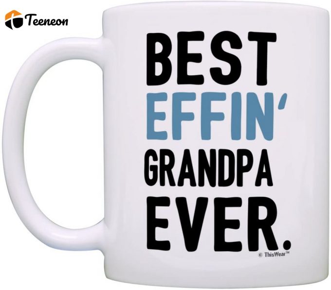 Funny Grandpa Mug Best Effin Grandpa Ever Fathers Day Coffee Mug 1