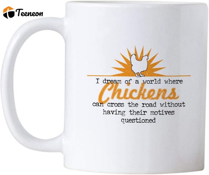 I Dream Of A World Where Chickens Can Cross The Road Coffee Mug 1