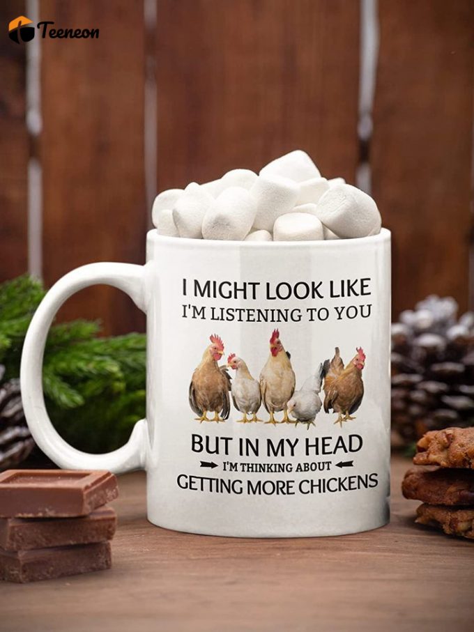 I Might Look Like I'M Listening To You But In My Head I'M Thinking About Getting More Chickens Coffee Mug 2