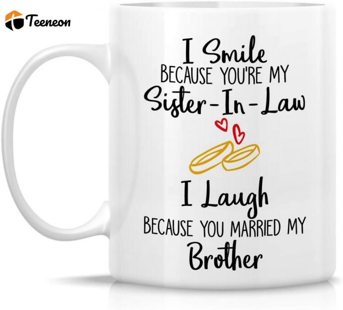 I Smile Cause You'Re My Sister-In-Law I Laugh Cause You Married My Brother Coffee Mugs 2