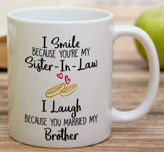 I Smile Cause You'Re My Sister-In-Law I Laugh Cause You Married My Brother Coffee Mugs 3