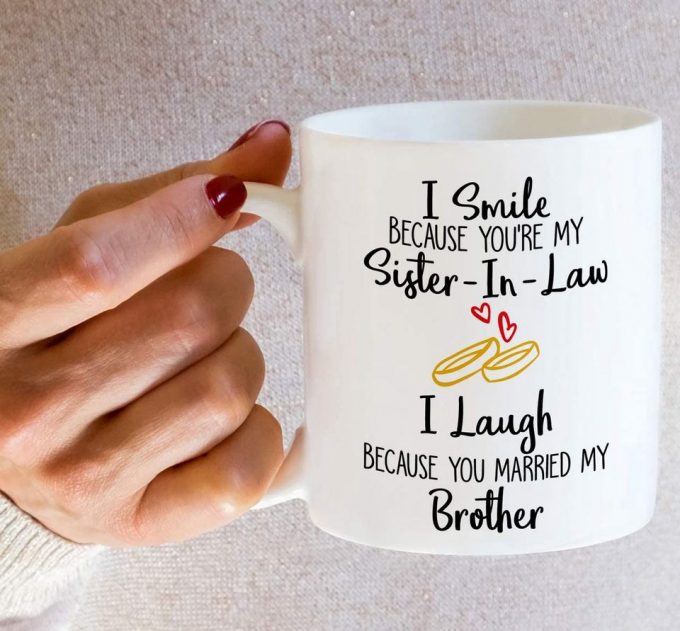 I Smile Cause You'Re My Sister-In-Law I Laugh Cause You Married My Brother Coffee Mugs 4