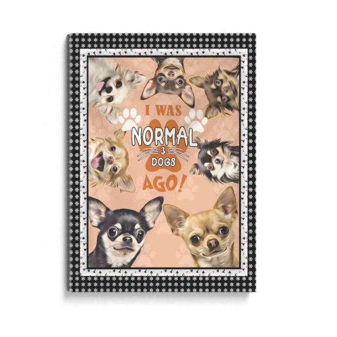 I Was Normal 3 Dogs Ago Chihuahua Poster Canvas 2