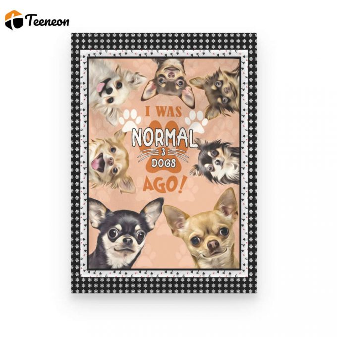 I Was Normal 3 Dogs Ago Chihuahua Poster Canvas 1