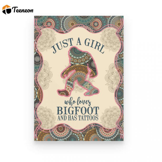 Just A Girl Who Loves Bigfoot And Has Tattoos Poster Canvas 1