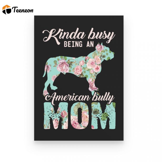 Kinda Busy Being An American Bully Mom Dog Lovers Gift Poster Canvas 1