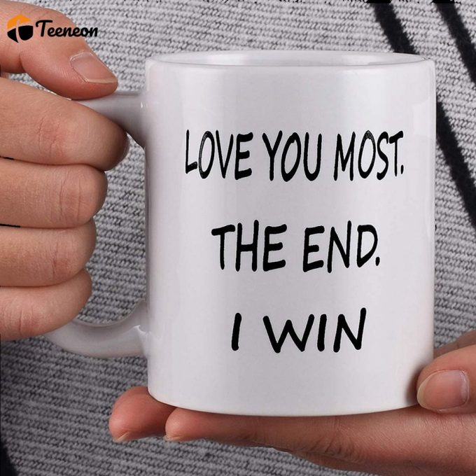 Love You Most The End I Win Mug Coffee Mug 1