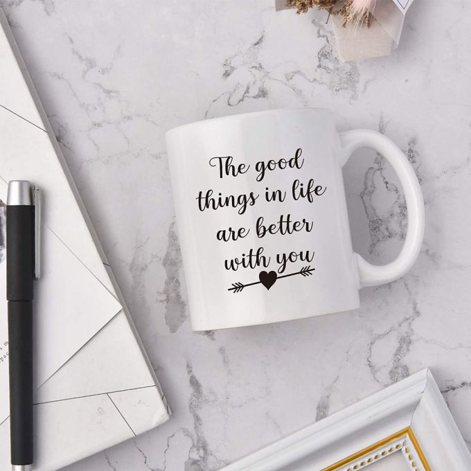 The Good Thing In Life Are Better With You Valentine’s Day Coffee Mug 3