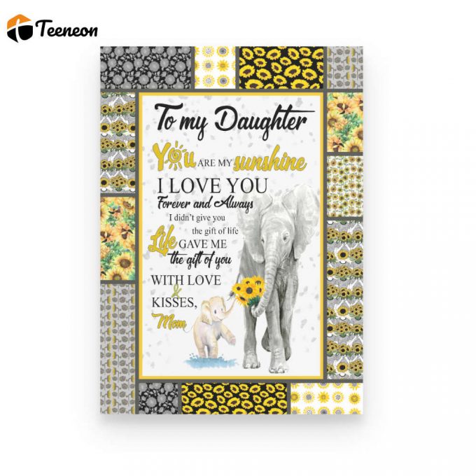 To My Daughter Elephant &Amp;Amp; Sunflower The Gift Of You Gift From Mom Poster Canvas 1