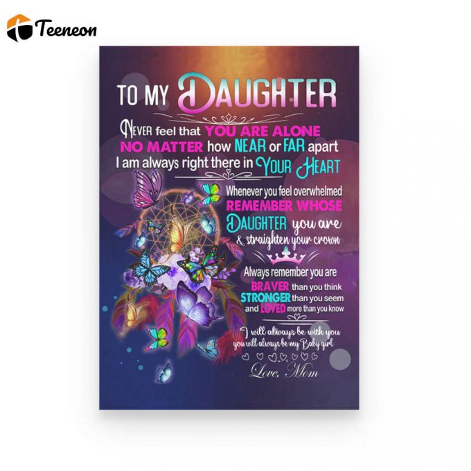 To My Daughter Never Feel That You Are Alone Poster Canvas, Butterfly Daughter, Gift For Daughters, Love Mom 1