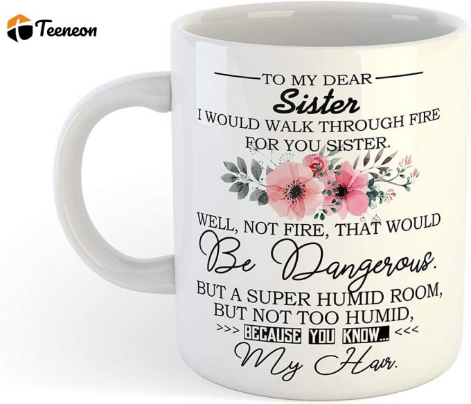 To My Dear Sister, I’d Walk Through Fire For You, Best Sister Ever Coffee Mug 2