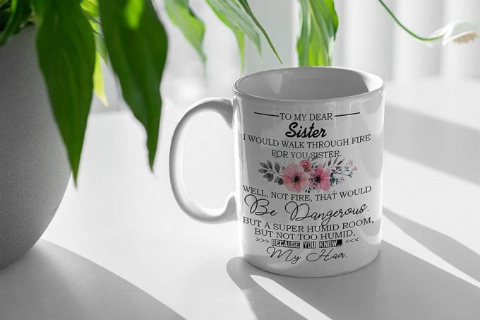 To My Dear Sister, I’d Walk Through Fire For You, Best Sister Ever Coffee Mug 3