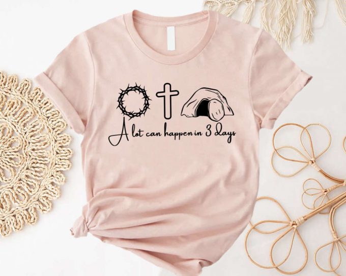 Easter Family Shirt: A Lot Can Happen In 7 Days Christian Faith He Is Risen - For Jesus 2