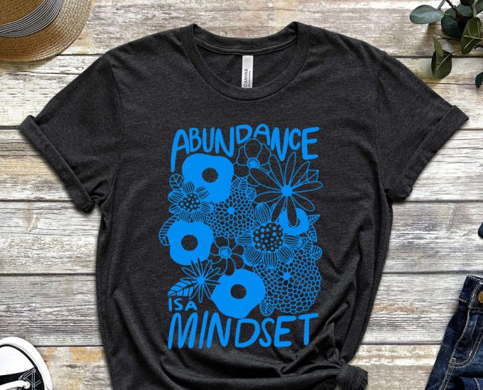 Abundance Is A Mindset, Mindset Shirt, Grind Shirt, Wealth Shirt, Garden Shirt, Flowers Shirt, Gift For Gardener, Unisex Shirt 4