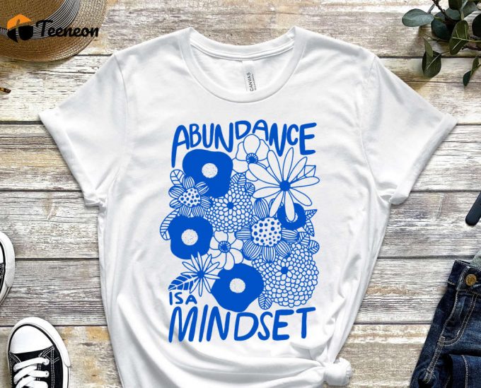 Abundance Is A Mindset, Mindset Shirt, Grind Shirt, Wealth Shirt, Garden Shirt, Flowers Shirt, Gift For Gardener, Unisex Shirt 1