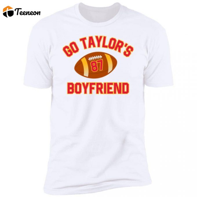 Adult Go Taylor'S Boyfriend Super Bowl Travis Kelce Shirt 1