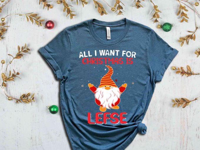 All I Want For Christmas Is Lefse T-Shirt, Christmas Elf Shirt, Christmas Gnome, Funny Christmas Shirt, Sarcastic Christmas Tees, Sassy Xmas 4