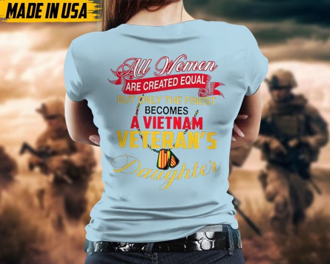 All Women Are Created Equal, But Only The Finest Becomes Vietnam Veteran'S Daughter, Daughter Of Vet Shirt, Veterans Gifts Idea For Daughter 2