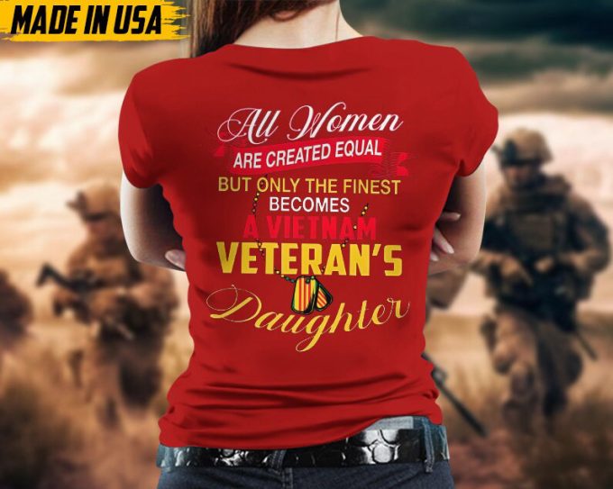 All Women Are Created Equal, But Only The Finest Becomes Vietnam Veteran'S Daughter, Daughter Of Vet Shirt, Veterans Gifts Idea For Daughter 3