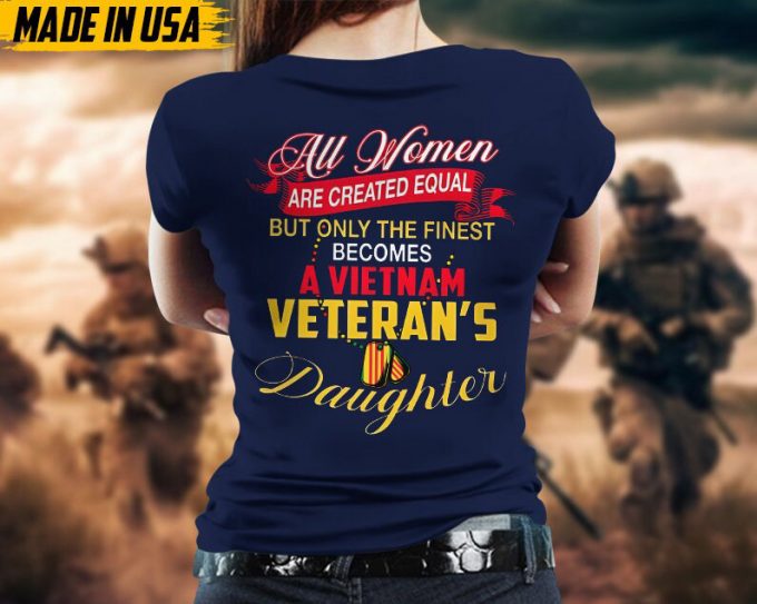 All Women Are Created Equal, But Only The Finest Becomes Vietnam Veteran'S Daughter, Daughter Of Vet Shirt, Veterans Gifts Idea For Daughter 4