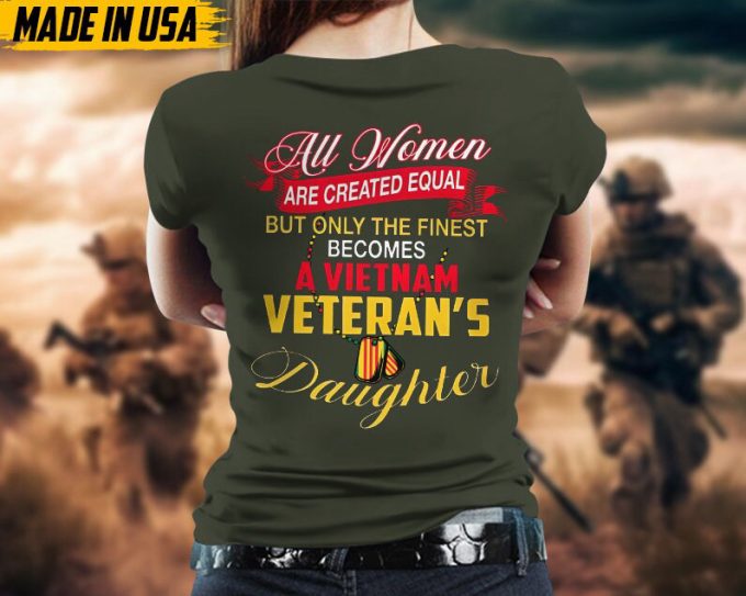 All Women Are Created Equal, But Only The Finest Becomes Vietnam Veteran'S Daughter, Daughter Of Vet Shirt, Veterans Gifts Idea For Daughter 5