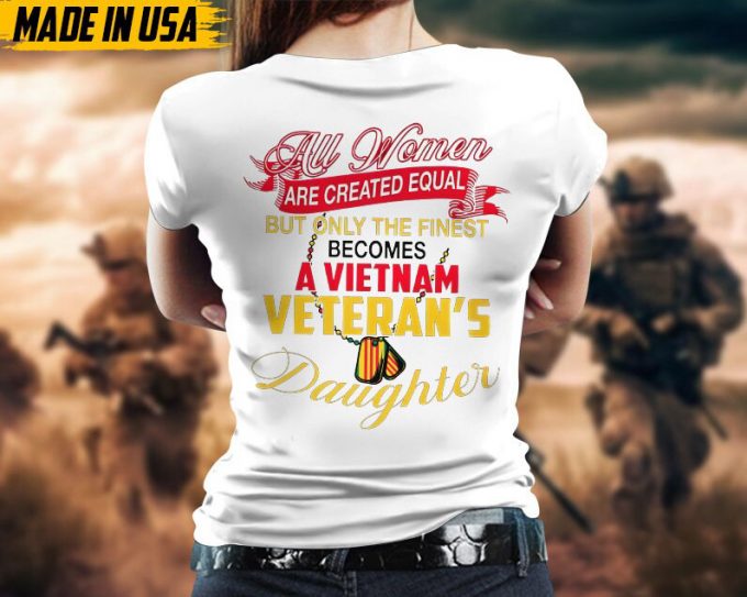 All Women Are Created Equal, But Only The Finest Becomes Vietnam Veteran'S Daughter, Daughter Of Vet Shirt, Veterans Gifts Idea For Daughter 6