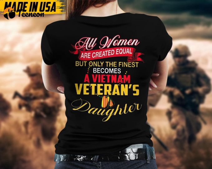 All Women Are Created Equal, But Only The Finest Becomes Vietnam Veteran'S Daughter, Daughter Of Vet Shirt, Veterans Gifts Idea For Daughter 1