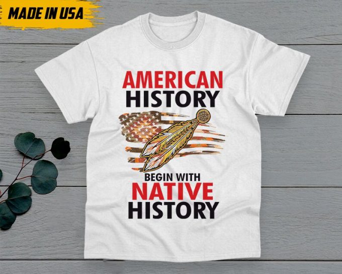 American History Begin With Native History Unisex T-Shirt, Native American Gift, Native American Pride Indigenous Shirt, Buckskin Shirt 6