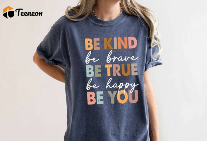Be Kind Be Brave Be True Be Happy Be You T-Shirt: Comfort Colors Mental Health Shirt For Therapists &Amp;Amp; Psychology Enthusiasts 1