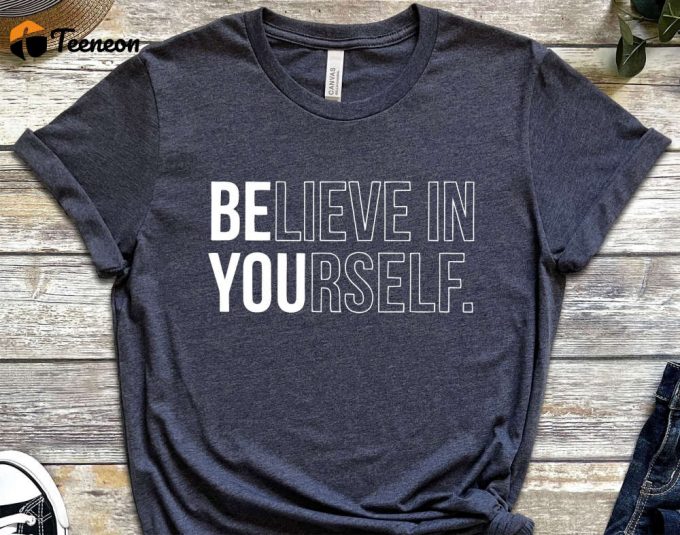 Believe In Yourself T-Shirt, Trendy Shirt, Be You Shirt, Motivational Shirt, Inspirational Shirt 1