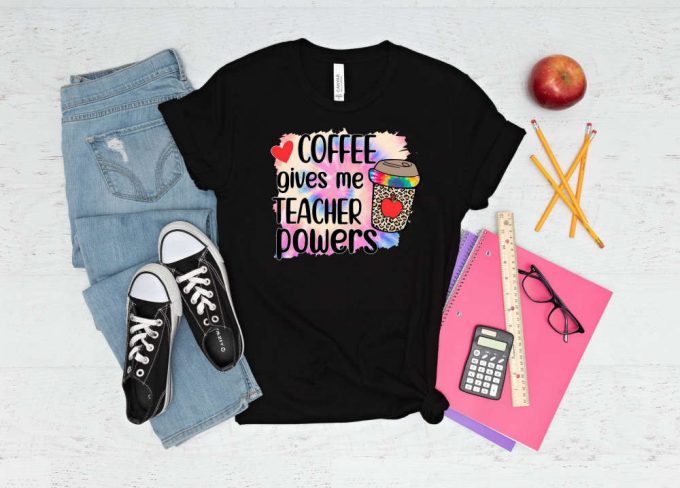 Coffee Gives Me Teacher Powers T-Shirt: The Ultimate Back To School Shirt For Your Favorite Teacher - Best Teacher Ever Love Teacher Shirt 3