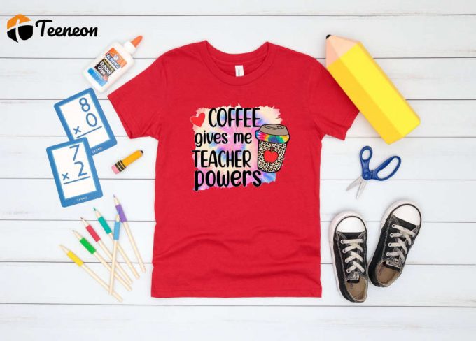 Coffee Gives Me Teacher Powers T-Shirt: The Ultimate Back To School Shirt For Your Favorite Teacher - Best Teacher Ever Love Teacher Shirt 1