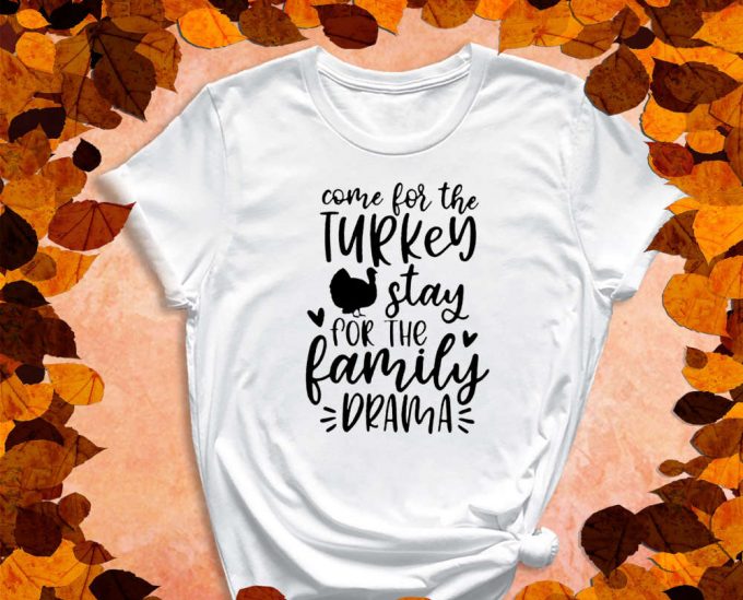 Come For The Turkey, Stay For The Family Drama, Drama Shirt, Family Shirt, Turkey Shirt, Thanksgiving Shirt, Fall Shirt, Feast Shirt 6