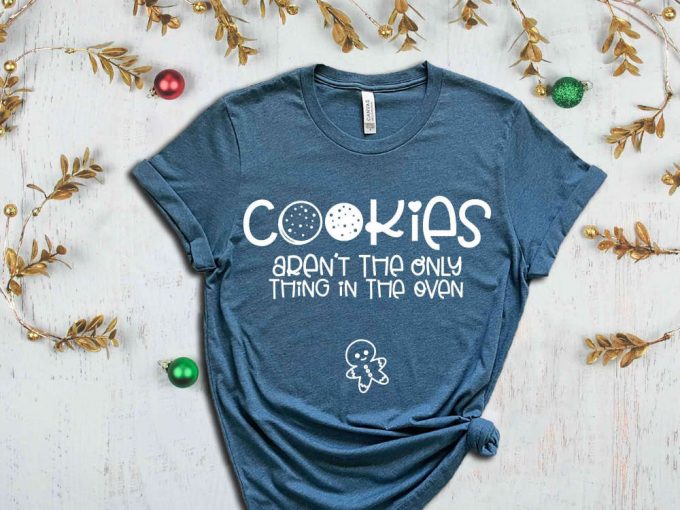 Cookies Aren'T The Only Thing In The Oven T-Shirt, Christmas Time, Ginger Bread Graphic Tees, Christmas Cookies, Christmas Family Tshirts 3