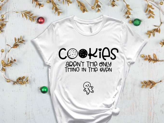 Cookies Aren'T The Only Thing In The Oven T-Shirt, Christmas Time, Ginger Bread Graphic Tees, Christmas Cookies, Christmas Family Tshirts 4