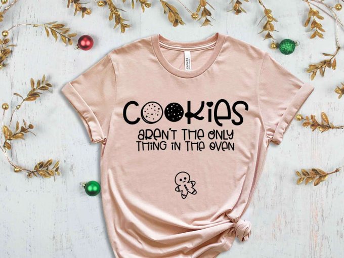 Cookies Aren'T The Only Thing In The Oven T-Shirt, Christmas Time, Ginger Bread Graphic Tees, Christmas Cookies, Christmas Family Tshirts 5