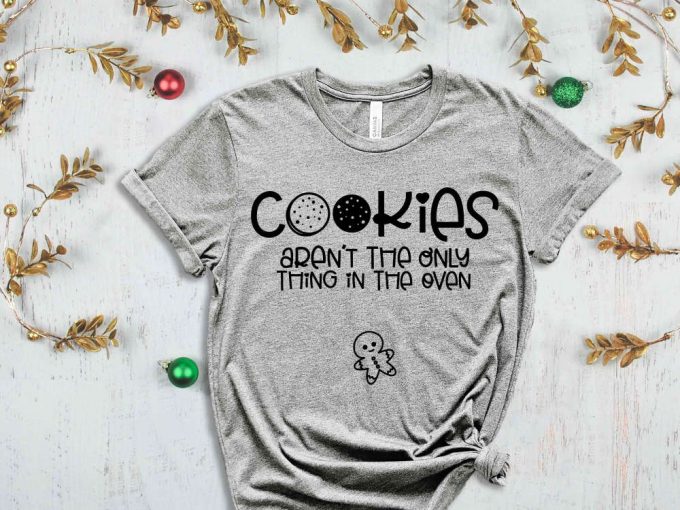 Cookies Aren'T The Only Thing In The Oven T-Shirt, Christmas Time, Ginger Bread Graphic Tees, Christmas Cookies, Christmas Family Tshirts 6