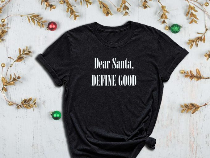 Dear Santa, Define Good, What Is Good Shirt, Christmas List Shirt, Christmas Gift Shirt, Gift List Shirt, Santa Shirt, Xmas Shirt 4