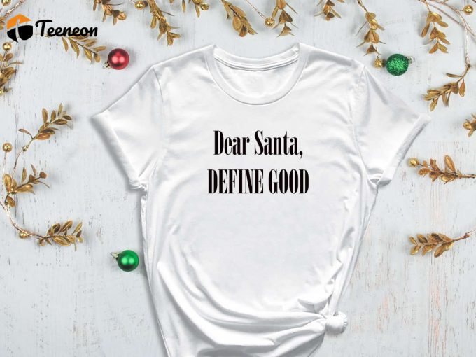 Dear Santa, Define Good, What Is Good Shirt, Christmas List Shirt, Christmas Gift Shirt, Gift List Shirt, Santa Shirt, Xmas Shirt 1