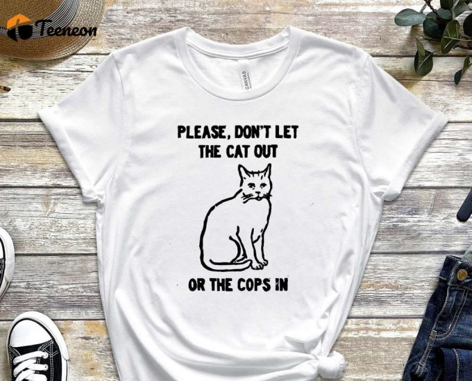Don'T Let The Cat Out Or The Cops In, Cat Shirt, Cute Kitty Shirt, Funny Graphics Shirt, Acab Shirt, Graphics Shirt 1