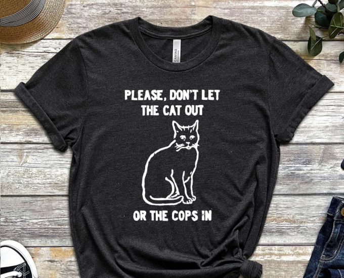 Don'T Let The Cat Out Or The Cops In, Cat Shirt, Cute Kitty Shirt, Funny Graphics Shirt, Acab Shirt, Graphics Shirt 2