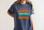 Empowering Mental Health T-Shirt: Don t Worry About What s Beyond Control! Stay Positive with Comfort Colors & Cool Therapist Quotes