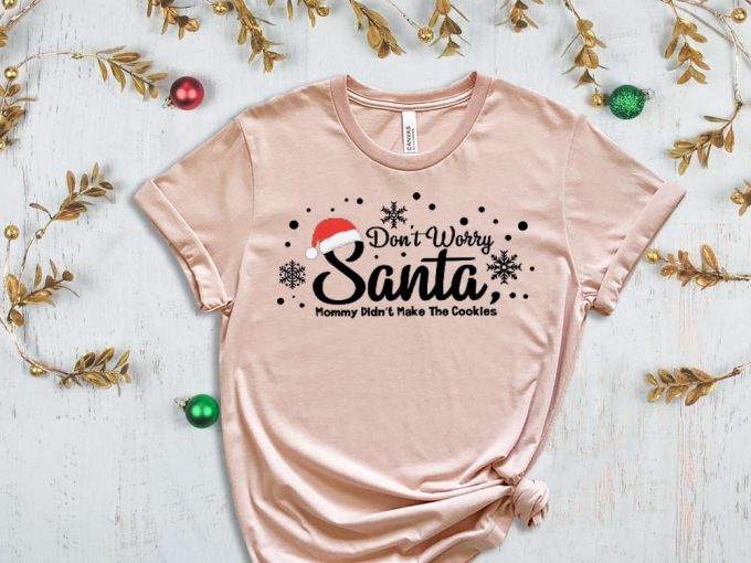 Don'T Worry Santa Mommy Didn'T Make The Cookies T-Shirt, Funny Santa Shirt, Xmas Gift For Mom, Cute Christmas Shirt, Winter Tshirt, Xmas Tee 5