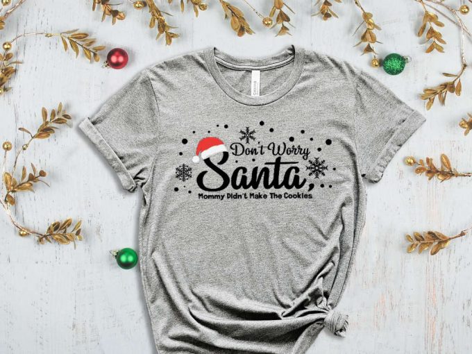 Don'T Worry Santa Mommy Didn'T Make The Cookies T-Shirt, Funny Santa Shirt, Xmas Gift For Mom, Cute Christmas Shirt, Winter Tshirt, Xmas Tee 6